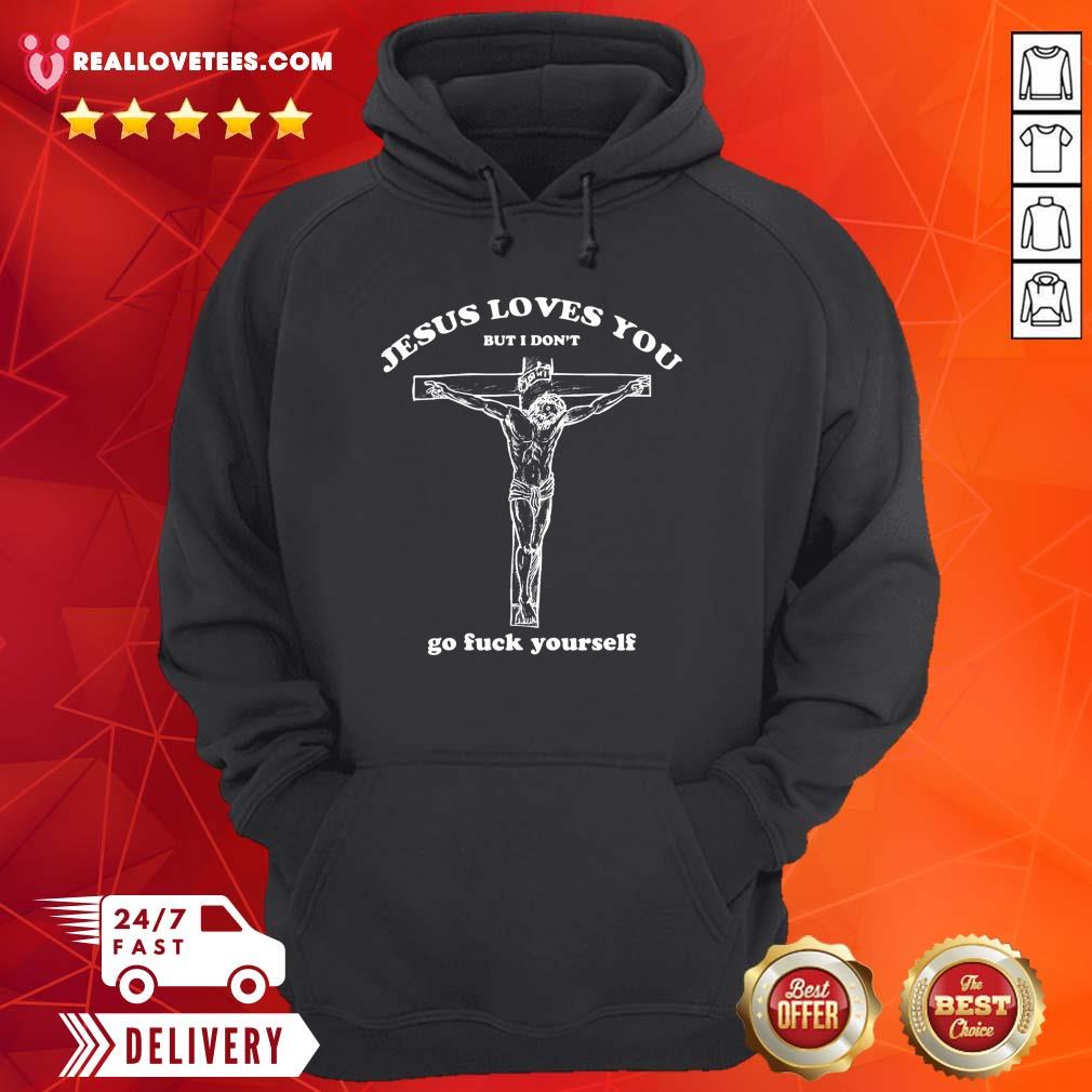 Pro Geartalent Jesus Loves You But I Don’t Go Fuck Yourself Shirt - Image 4