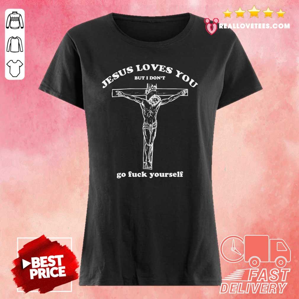 Pro Geartalent Jesus Loves You But I Don’t Go Fuck Yourself Shirt - Image 3
