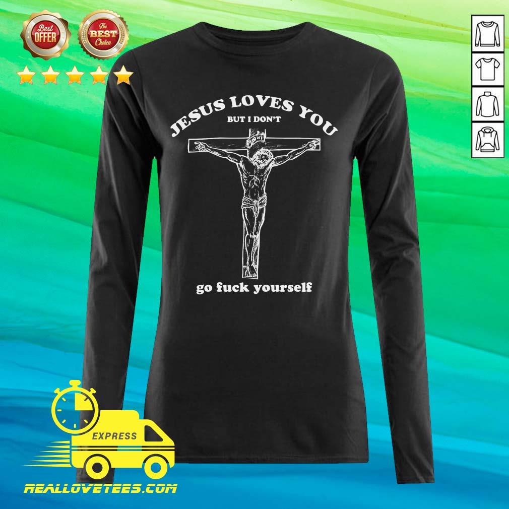 Pro Geartalent Jesus Loves You But I Don’t Go Fuck Yourself Shirt - Image 2