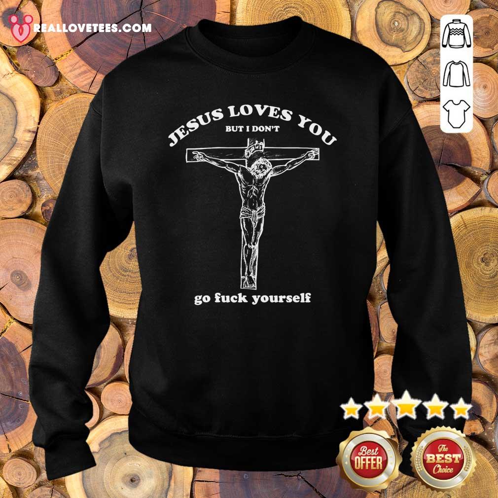 Pro Geartalent Jesus Loves You But I Don’t Go Fuck Yourself Shirt - Image 5