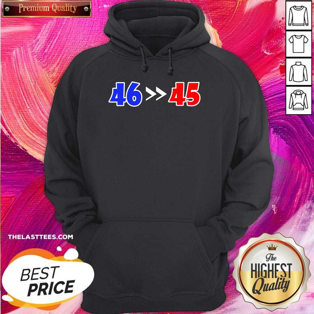 Top 46 Is Greater Than 45 Joe Biden Won 46 45 Anti Trump Lost Shirt - Image 5