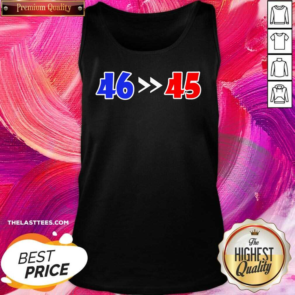 Top 46 Is Greater Than 45 Joe Biden Won 46 45 Anti Trump Lost Shirt - Image 3