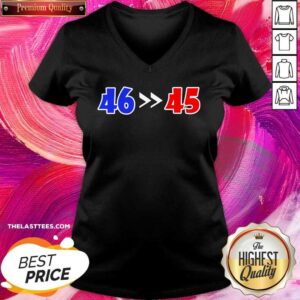 Alternative view of Top 46 Is Greater Than 45 Joe Biden Won 46 45 Anti Trump Lost Shirt