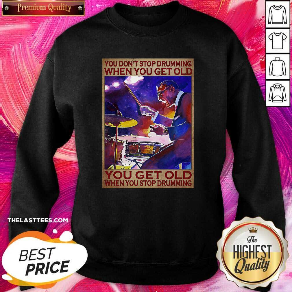 Top You Don’t Stop Drumming When You Get Old You Get Old When You Stop Drumming Shirt - Image 4