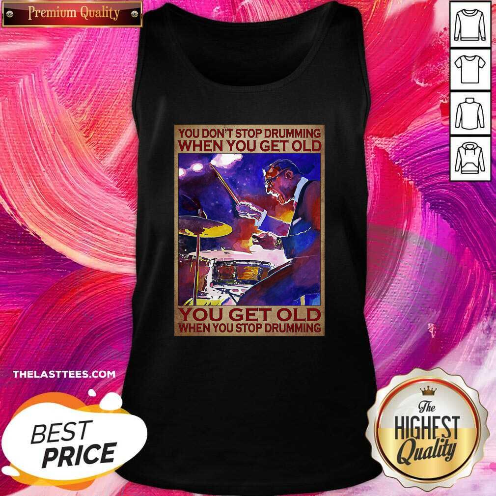Top You Don’t Stop Drumming When You Get Old You Get Old When You Stop Drumming Shirt - Image 3