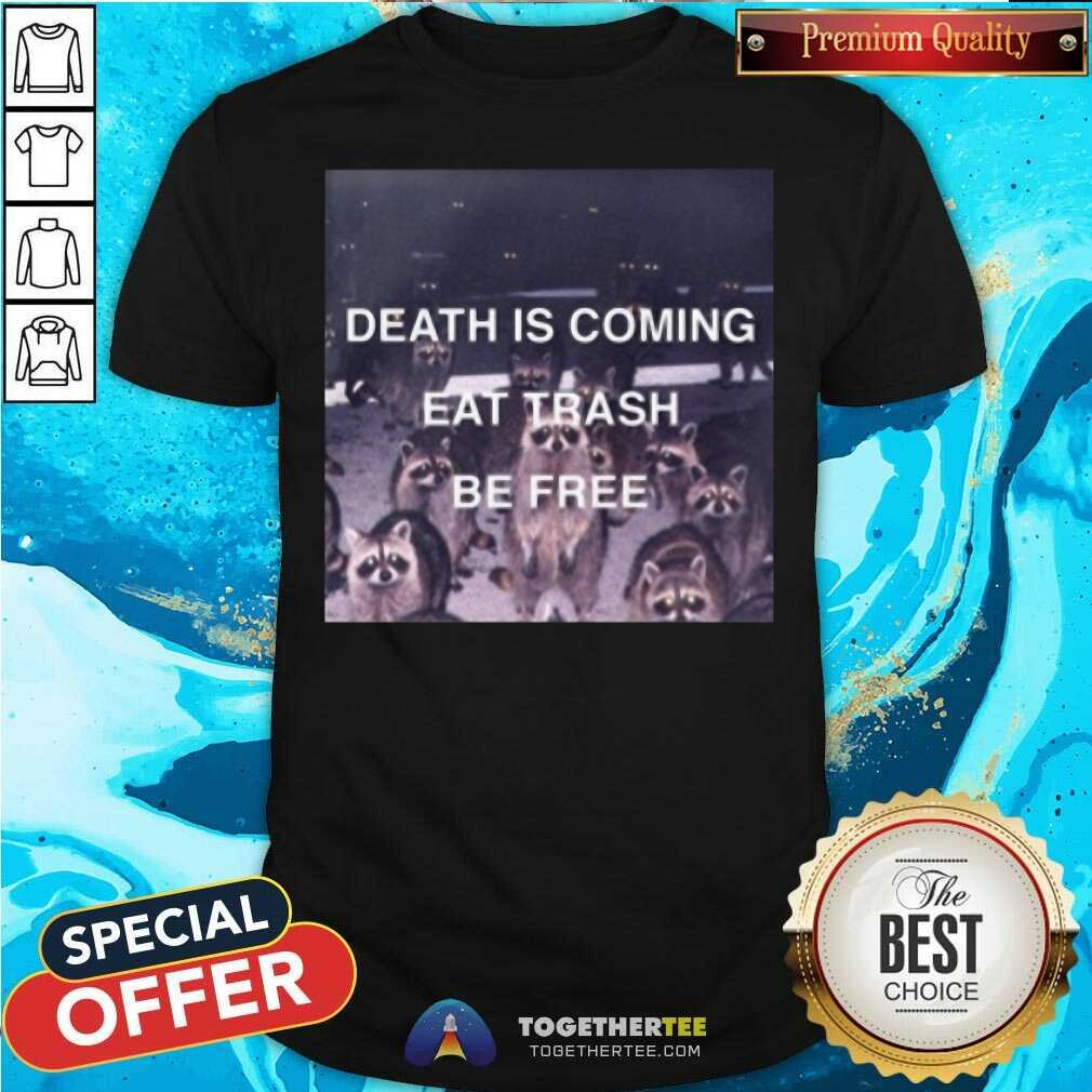 Beautiful Death Is Coming Eat Trash Be Free Shirt
