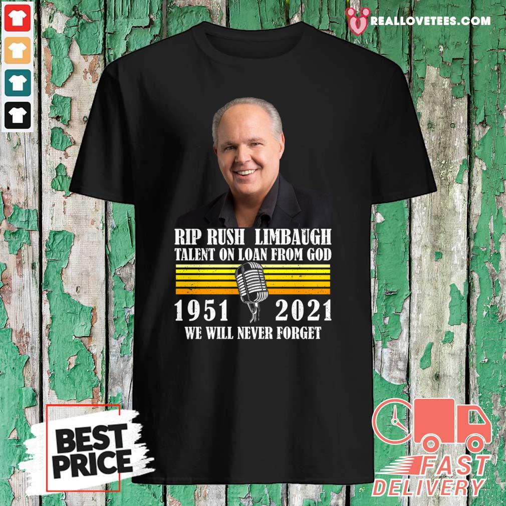 Pro Rip Rush Limbaugh Talents On Loan From God 1951 2021 We Will Never Forget Vintage Shirt