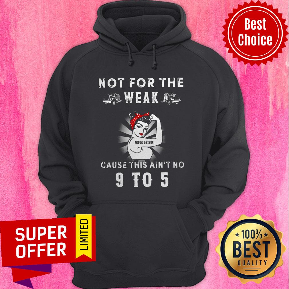 Funny Not For The Weak Truck Driver Cause This Ain't No 9 To 5 Shirt - Image 3