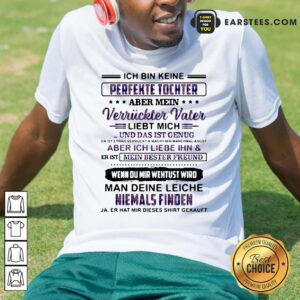 Happy Perfekte Tochter Verriickter Vater Liebt Mich Man Deine Leiche Niemals Finden Shirt