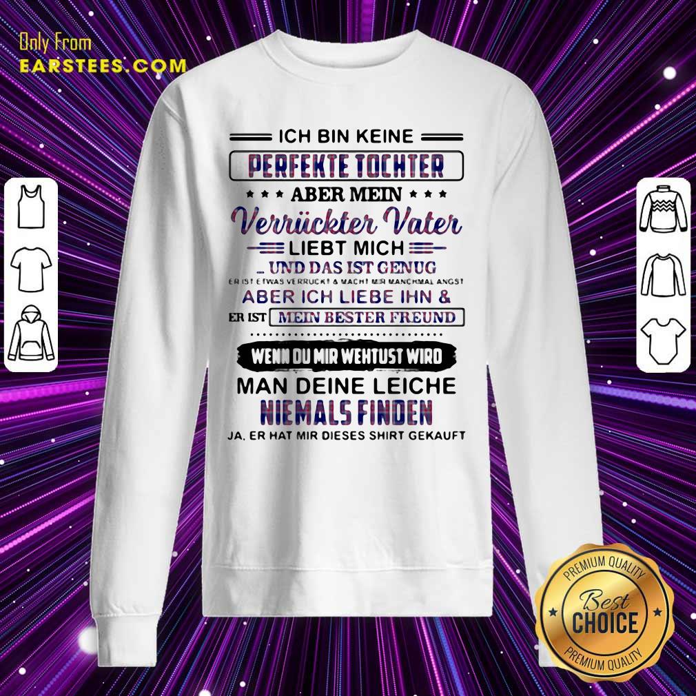 Happy Perfekte Tochter Verriickter Vater Liebt Mich Man Deine Leiche Niemals Finden Shirt - Image 5