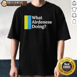 Top What Airdenese Doing Question T-Shirt