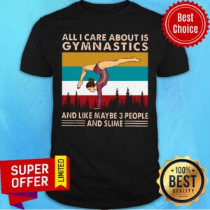 All I Care About Is Gymnatics And Like Maybe 3 People And Slime Shirt