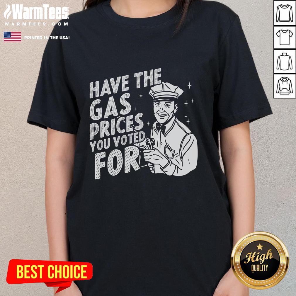 Original Have The Gas Prices You Voted For T-Shirt - Image 3