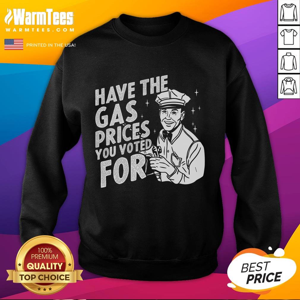 Original Have The Gas Prices You Voted For T-Shirt - Image 5