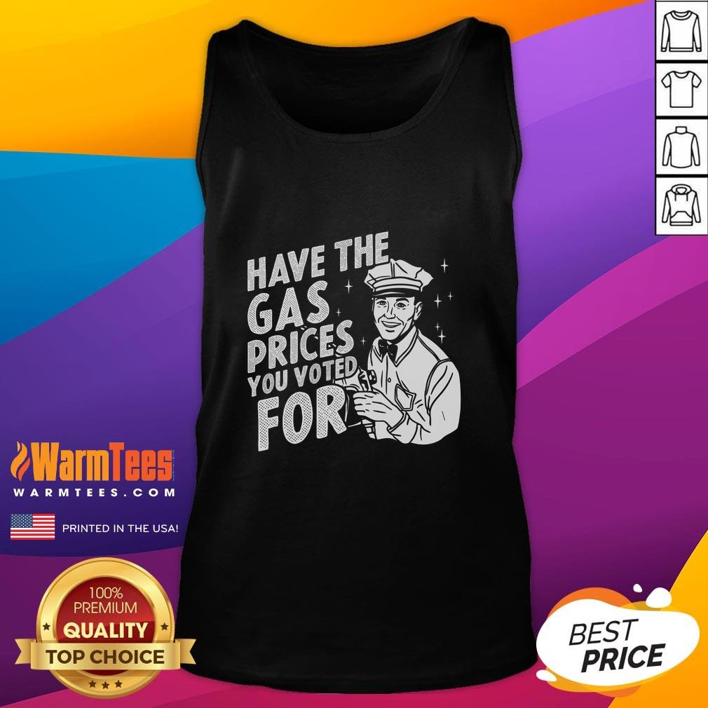 Original Have The Gas Prices You Voted For T-Shirt - Image 4