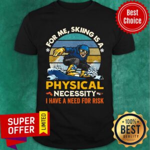 Awesome For Me Skiing Is A Physical Necessity I Have A Need For Risk Vintage Shirt