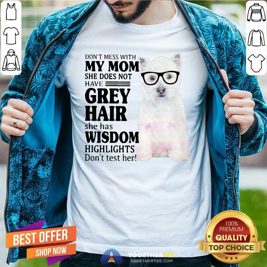 Cool Do Not Mess With My Mom She Has Wisdom West Highland White Terrier Shirt