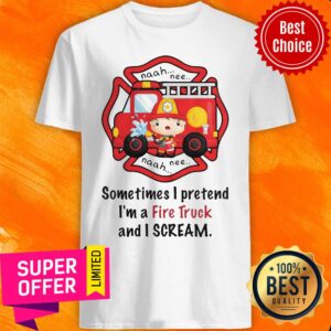 Awesome Sometimes I Pretend I'm A Fire Truck And I Scream Shirt