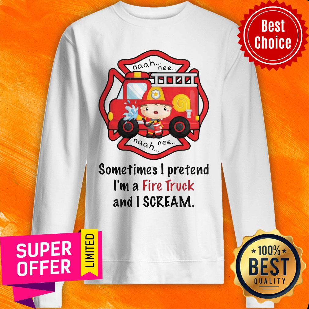 Awesome Sometimes I Pretend I'm A Fire Truck And I Scream Shirt - Image 5