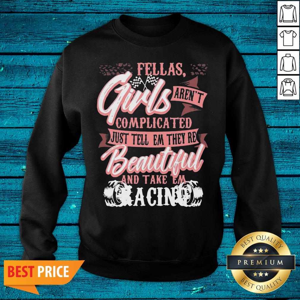 Lovely Fellas Girls Aren't Complicated Just Tell Them They're Beautiful And Take Them Racing Shirt - Image 2