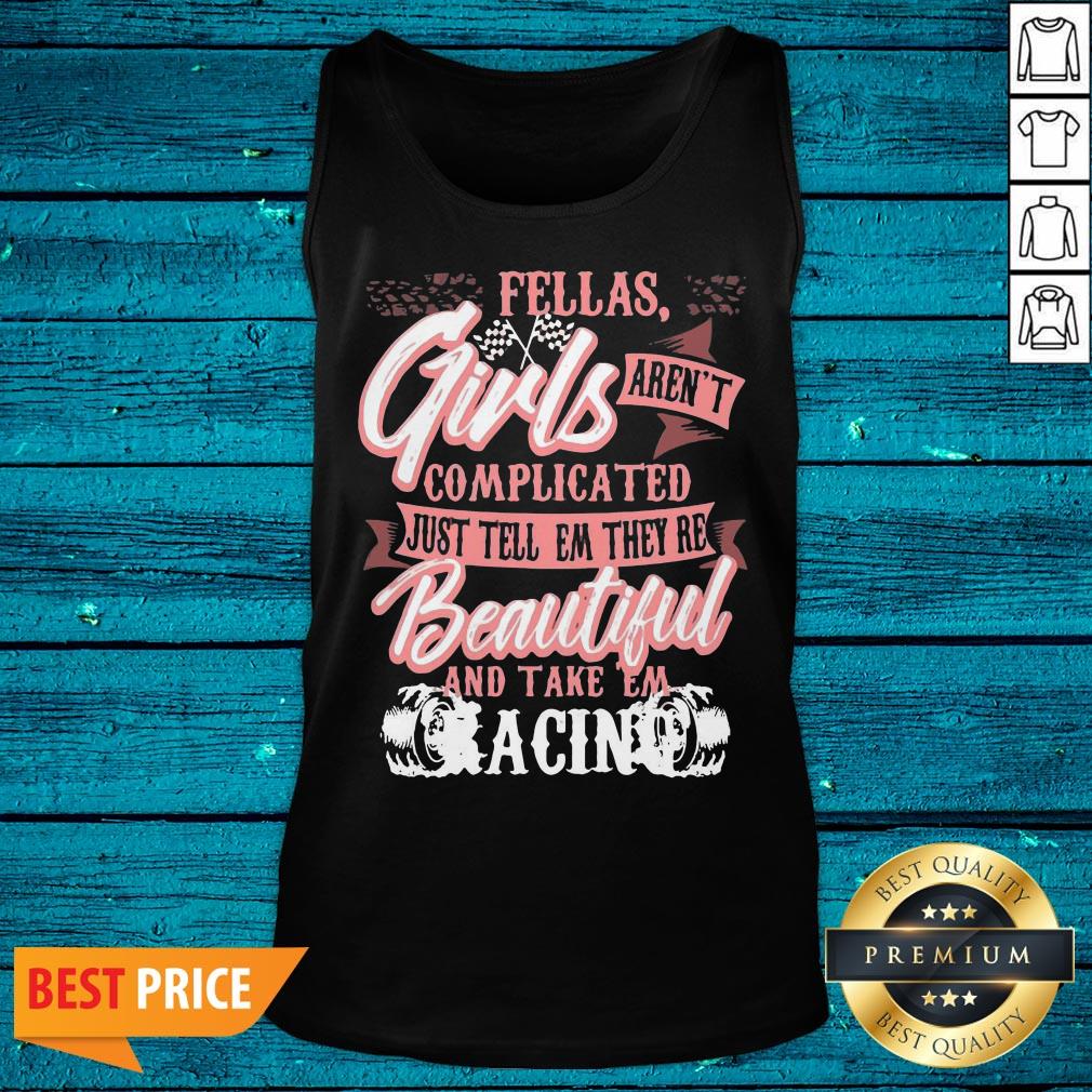 Lovely Fellas Girls Aren't Complicated Just Tell Them They're Beautiful And Take Them Racing Shirt - Image 5
