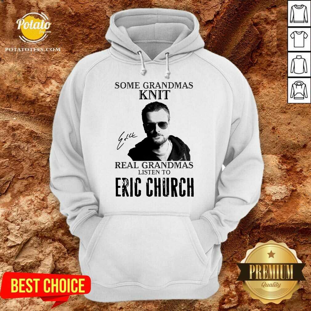 Perfect Some Grandmas Knit Real Grandmas Listen To Eric Church Signature Shirt - Image 5