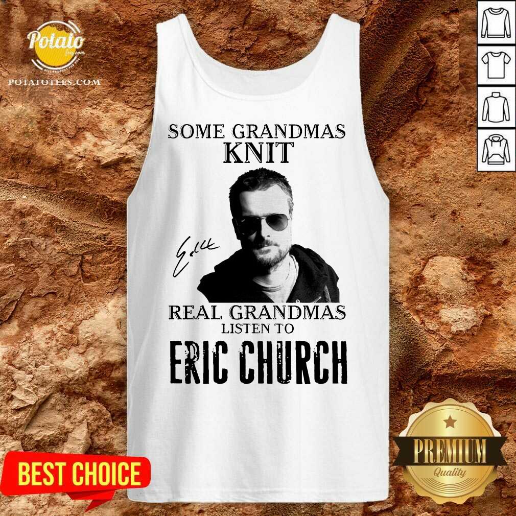 Perfect Some Grandmas Knit Real Grandmas Listen To Eric Church Signature Shirt - Image 3