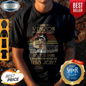 Strong Woman I Work At Verizon Do You Think A Sane Person Would Do This Job Vintage Shirt