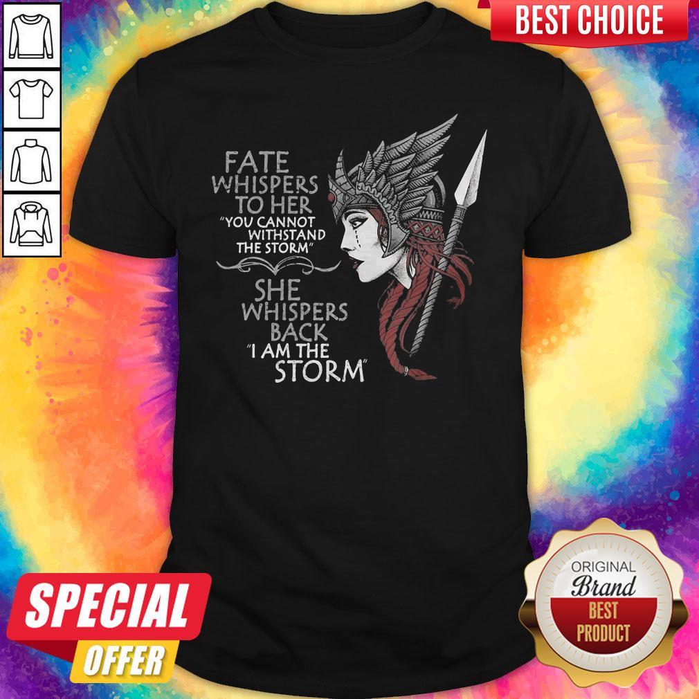 Official Fate Whispers To Her You Cannot Withstand The Storm She Whispers Back I Am The Storm Valkyrie Women Shirt