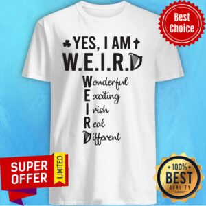 Yes I Am Weird Wonderful Exciting Irish Different Shirt