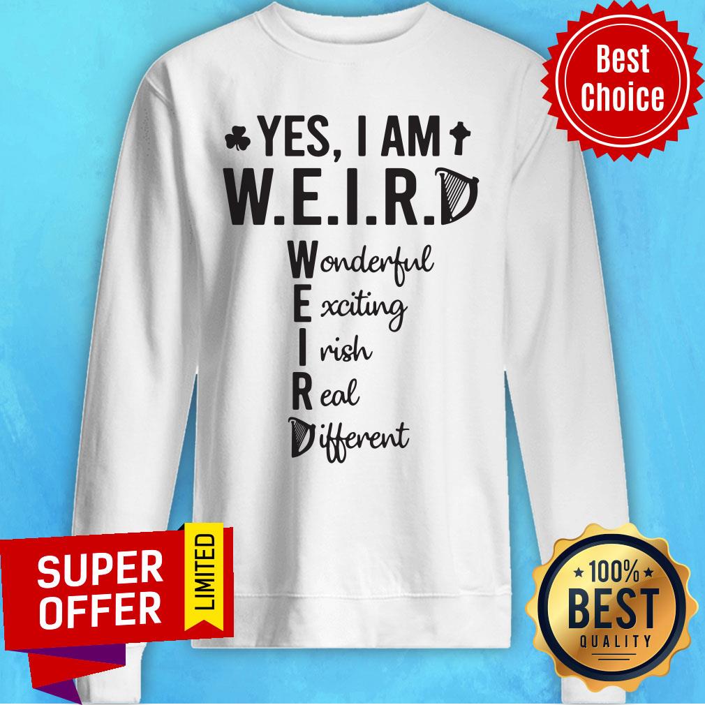 Yes I Am Weird Wonderful Exciting Irish Different Shirt - Image 5