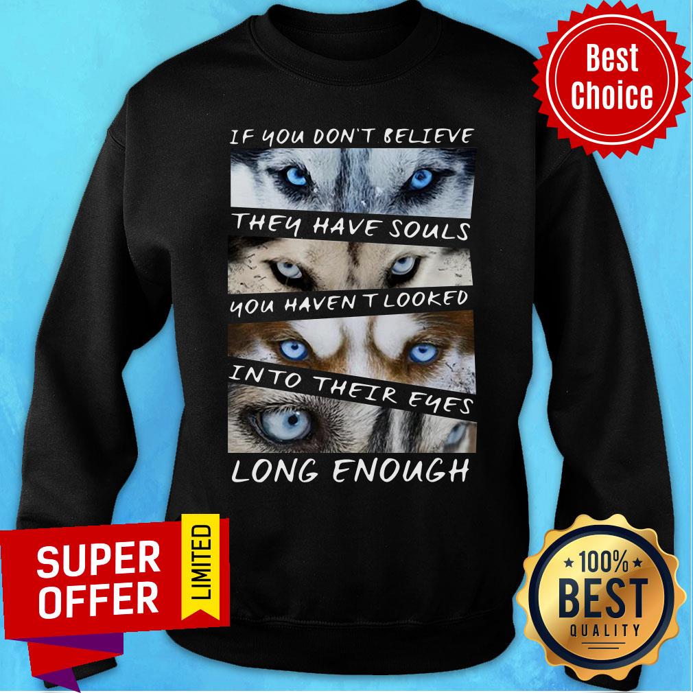 You Don't Believe They Have Souls You Haven't Looked Into Their Eyes Long Enough Husky Shirt - Image 5