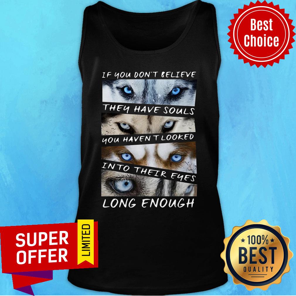 You Don't Believe They Have Souls You Haven't Looked Into Their Eyes Long Enough Husky Shirt - Image 4