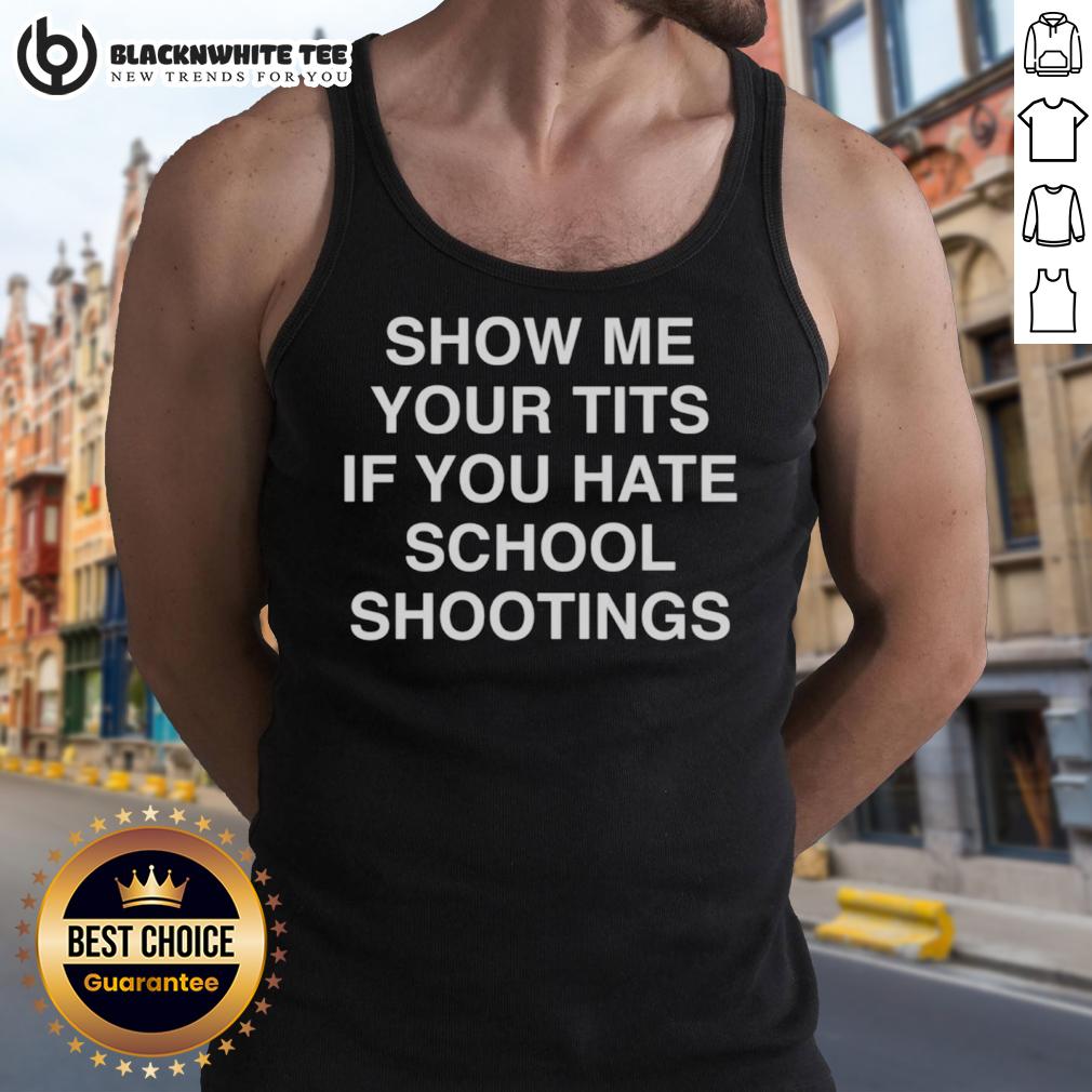 Good Show Me Your Tits If You Hate School Shootings T-Shirt - Image 4