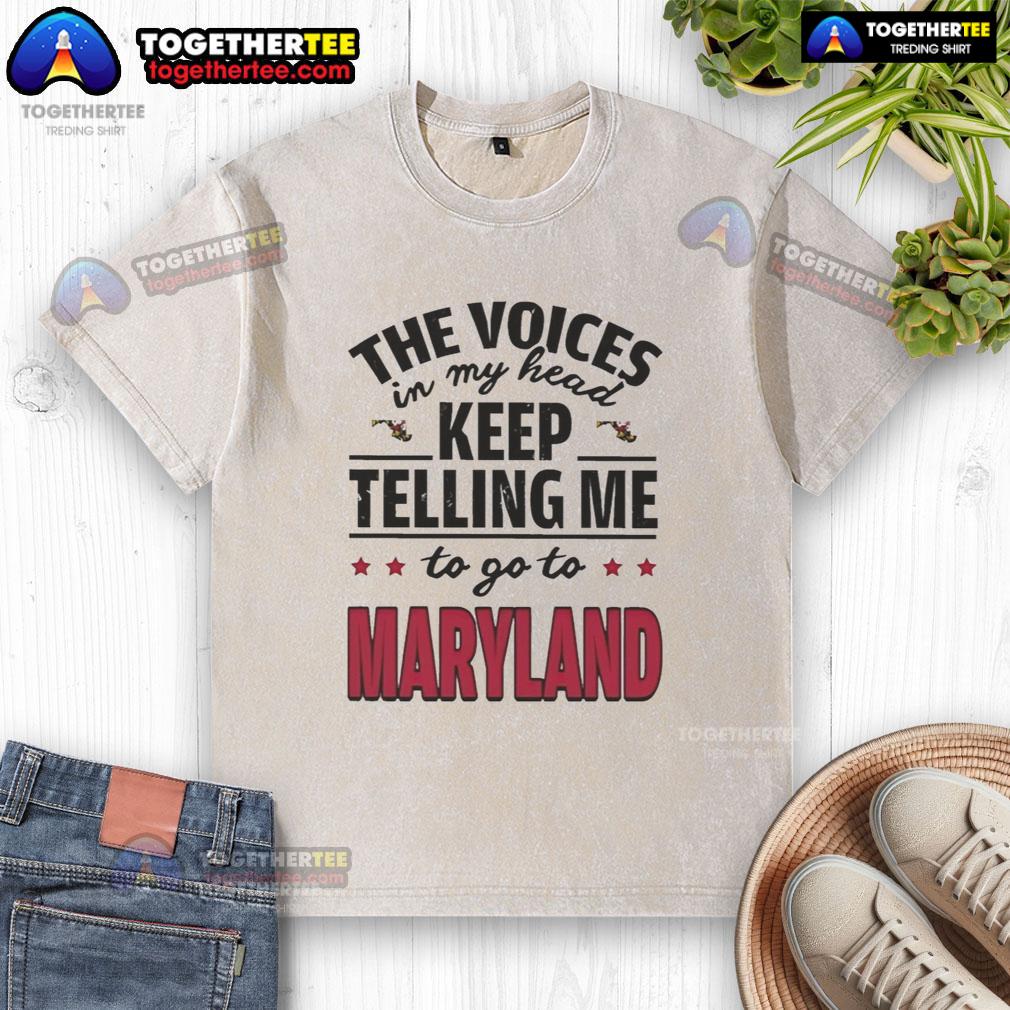 Hot The Voices In My Head Keep Telling Me To Go To Maryland T-Shirt - Image 6