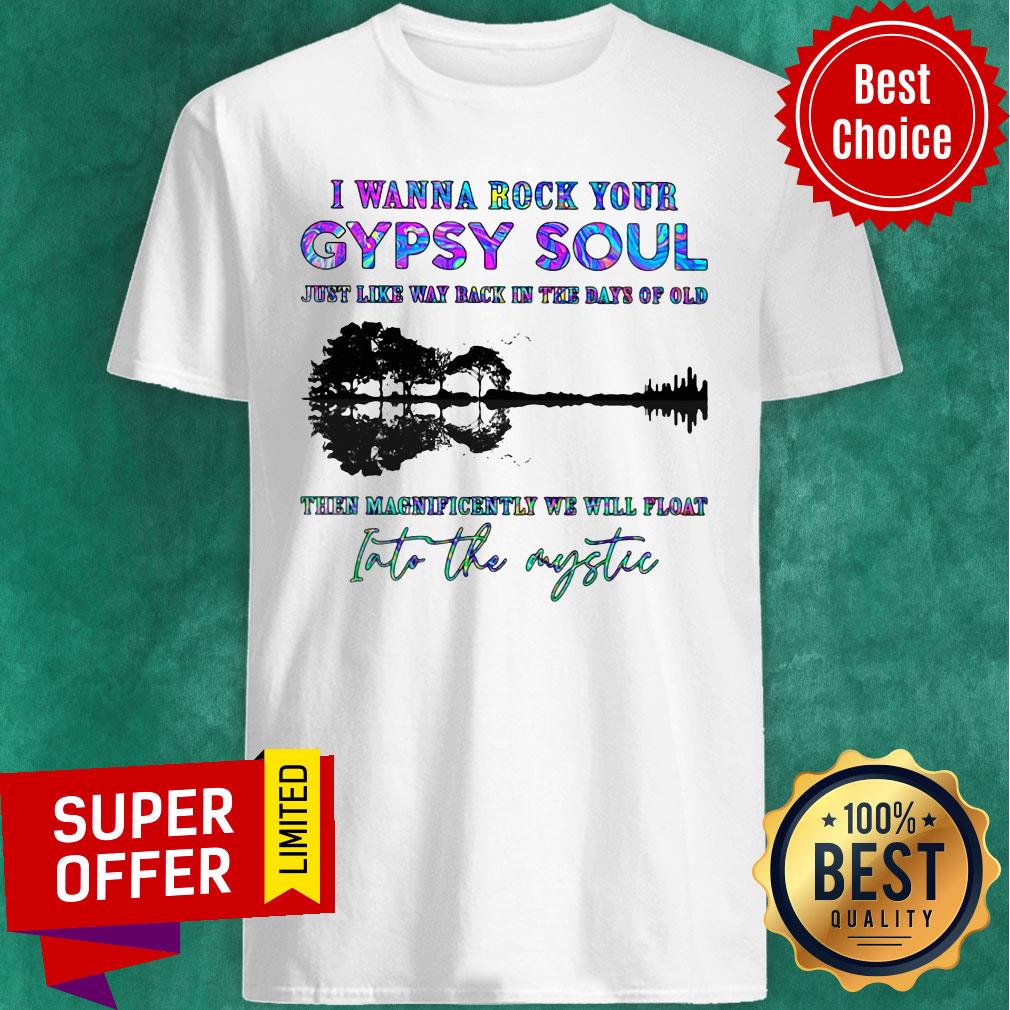 I Wanna Rock Your Gypsy Soul Just Like Way Back In The Days Of Old Into The Mystic Tree Shadow Shirt
