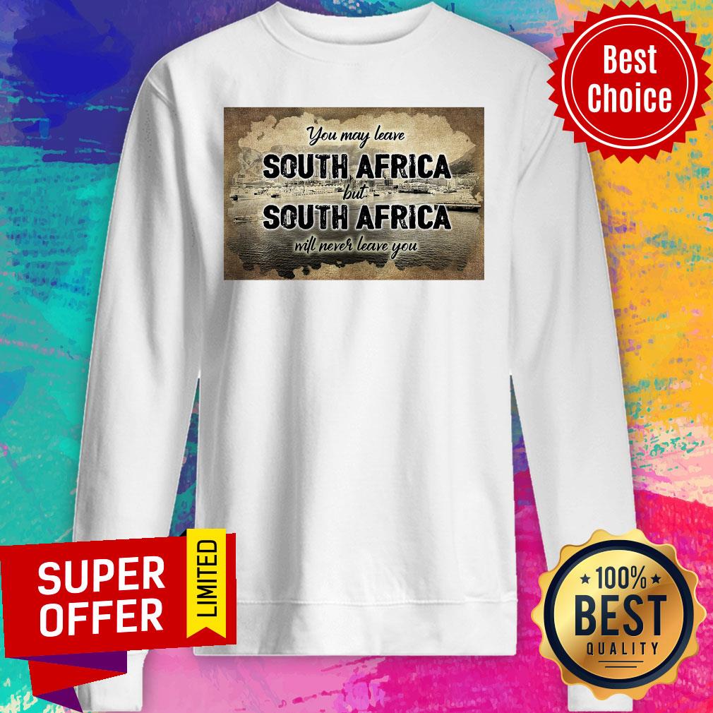 South Africa You May Leave But South Africa Will Never Leave You Shirt - Image 5