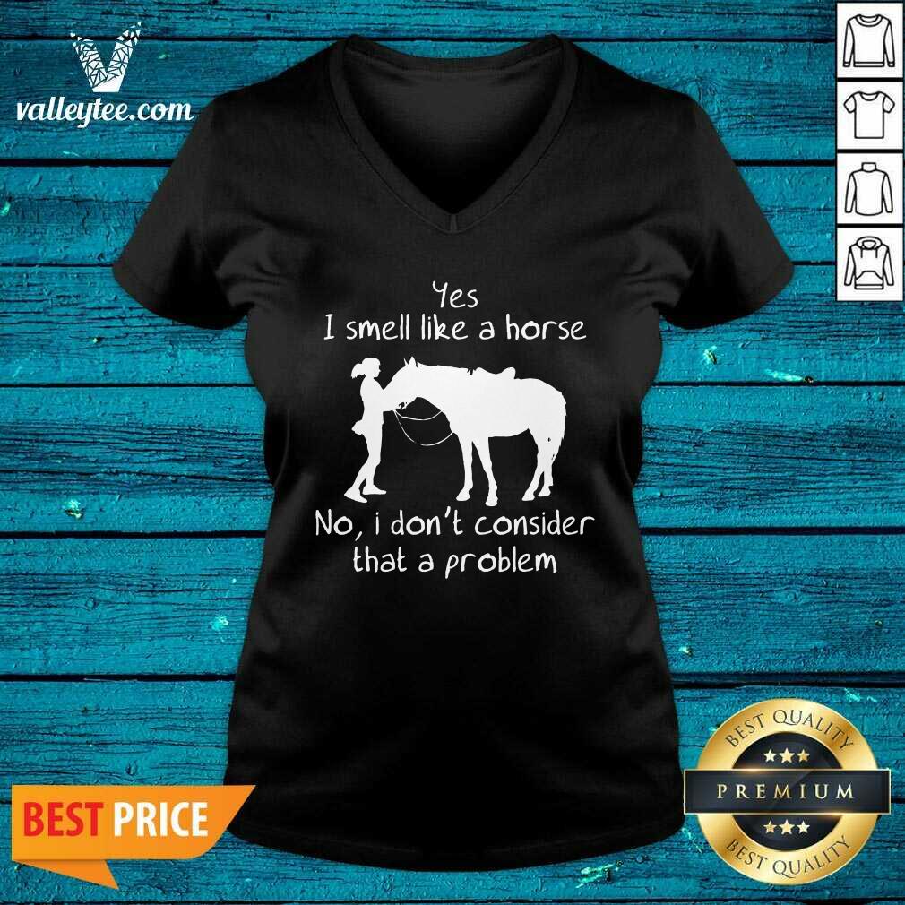 Yes I Smell Like A Horse No I Don'T Consider That A Problem Shirt - Image 2