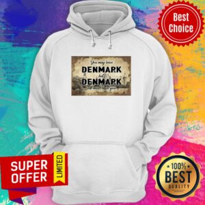 Alternative view of You May Leave Denmark But Denmark Will Never Leave You Shirt