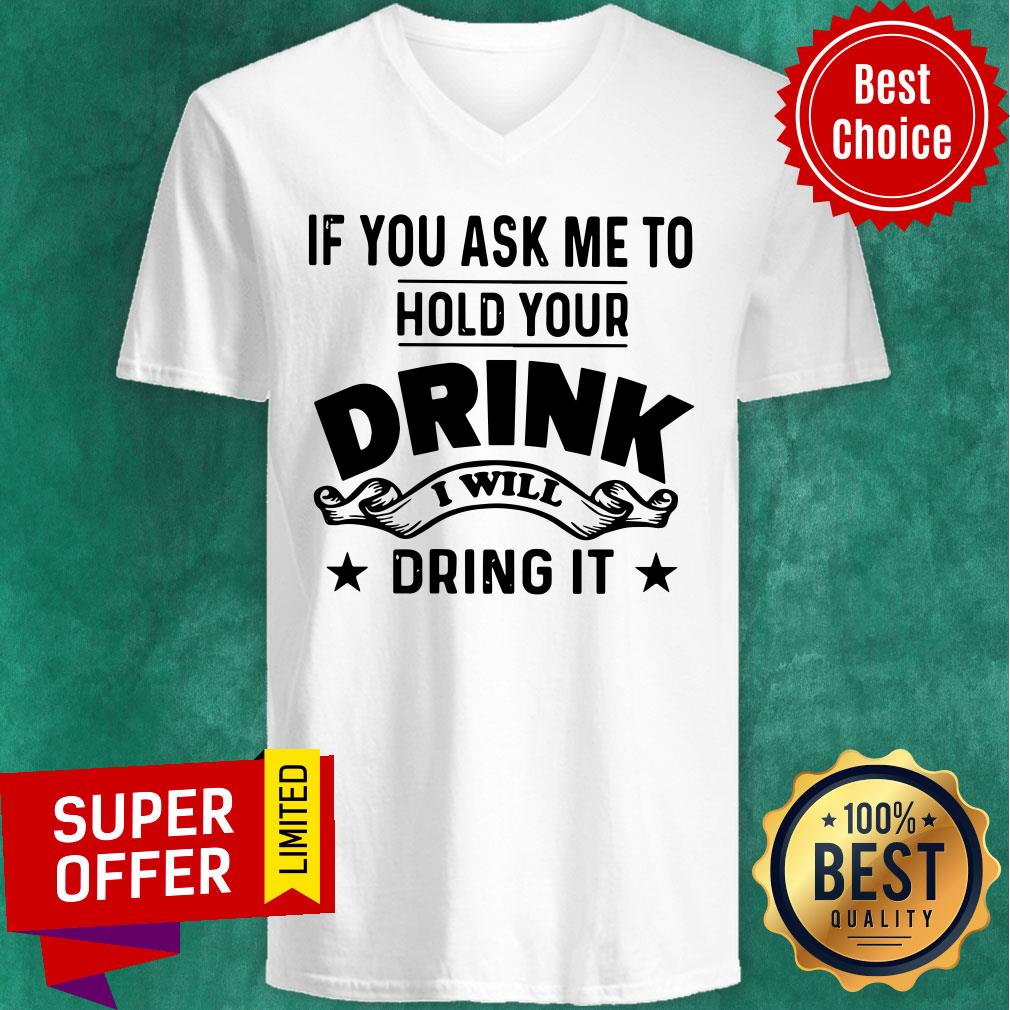 If You Ask Me To Hold Your Drink I Will Dring It Shirt - Image 3