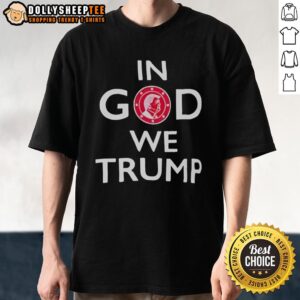 Original In God We Trump Shirt