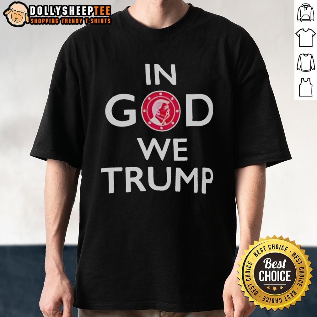 Original In God We Trump Shirt