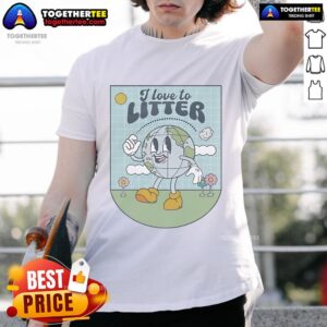 Official I Love To Litter Earth Day T-Shirt