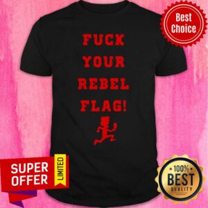 Awesome Fuck Your Rebel Flag Shirt