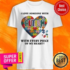 Top Autism I Love Someone With Tith Every Piece Of My Heart Shirt