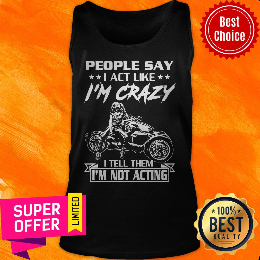 Top People Say I Act Like I’m Crazy I Tell Them I’m Not Acting Shirt - Image 5