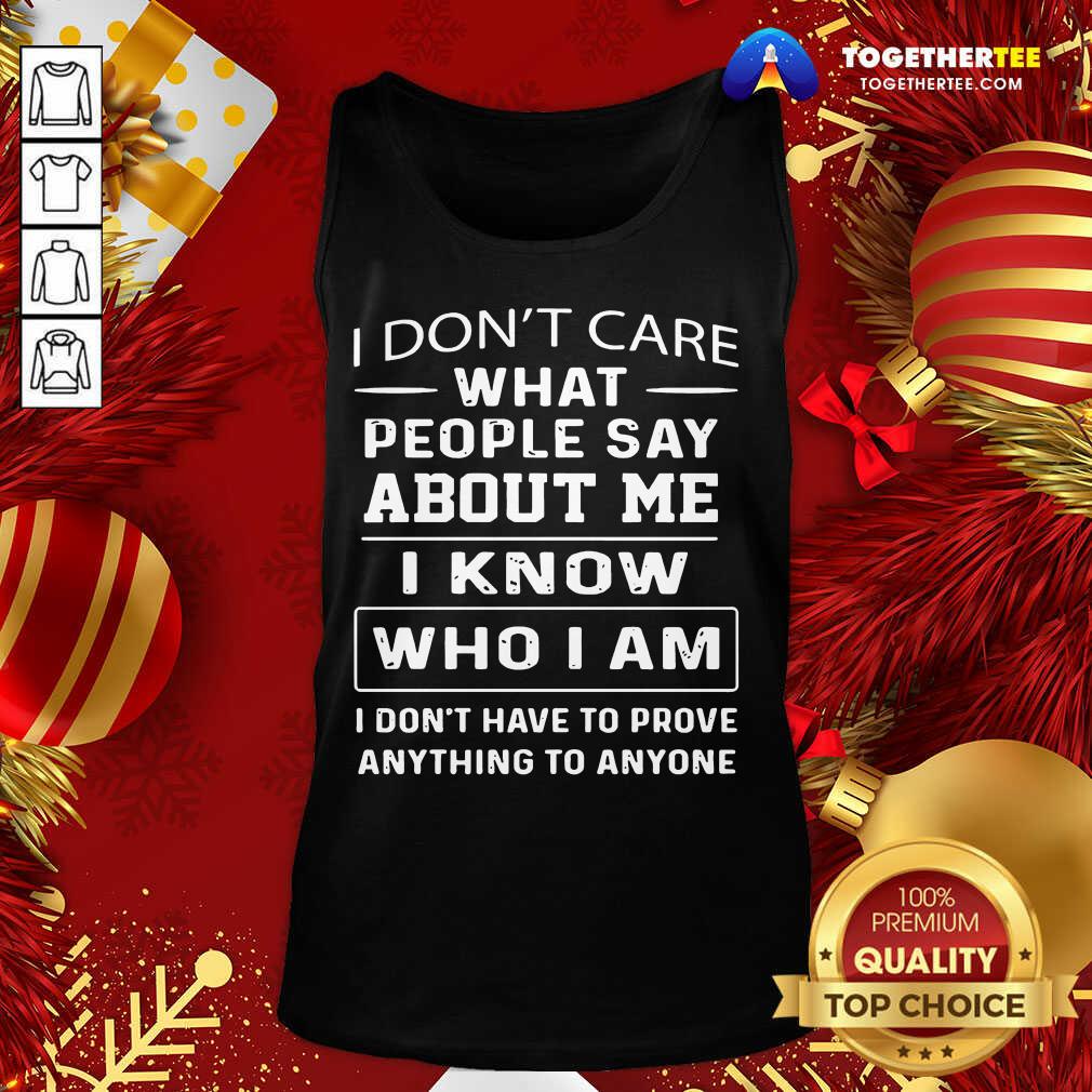Hot I Don’t Care What People Say About Me I Know Who I Am And I Don’t Have To Prove Anything To Anyone Shirt - Image 3