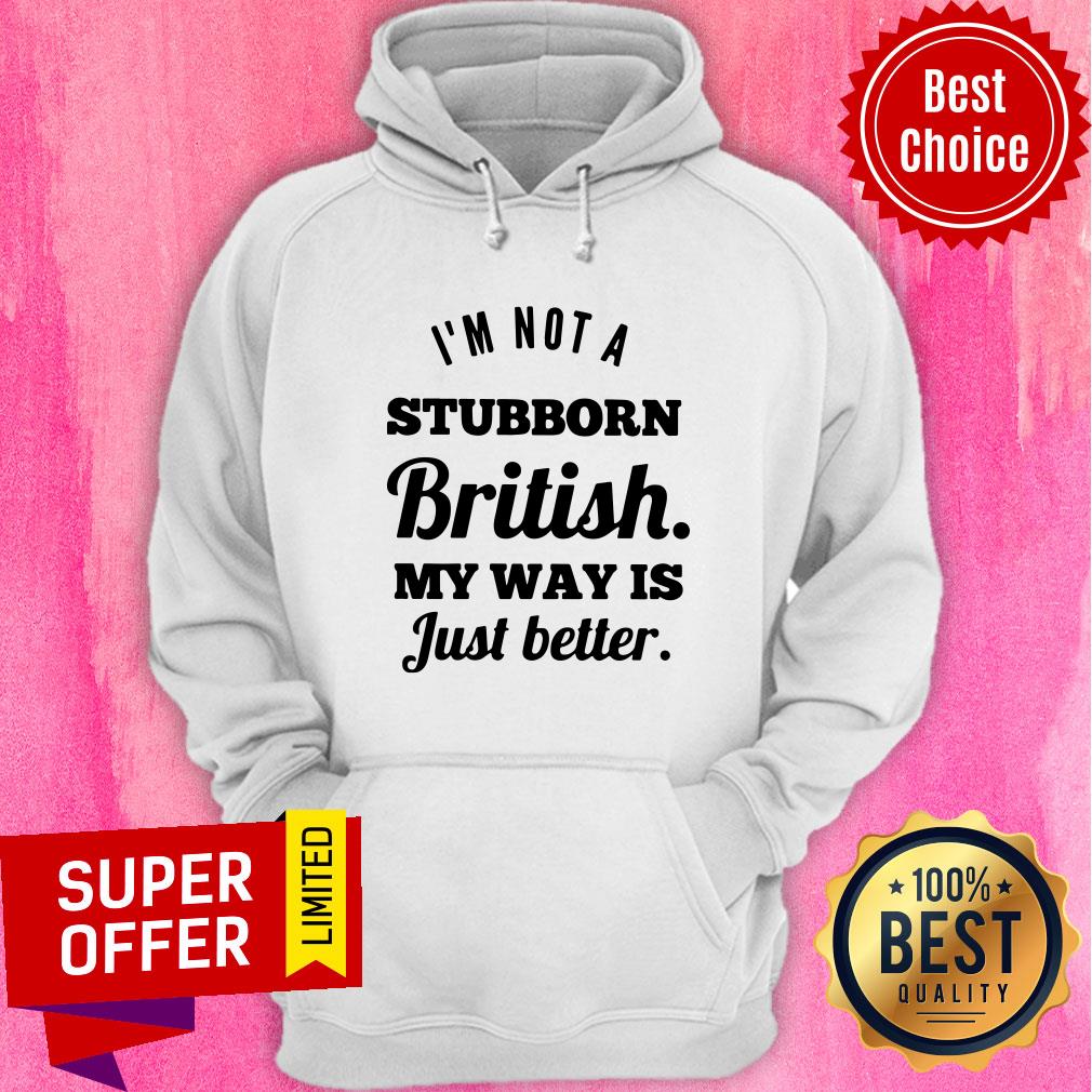 I'm Not A Stubborn British My Way Is Just Better Shirt - Image 2