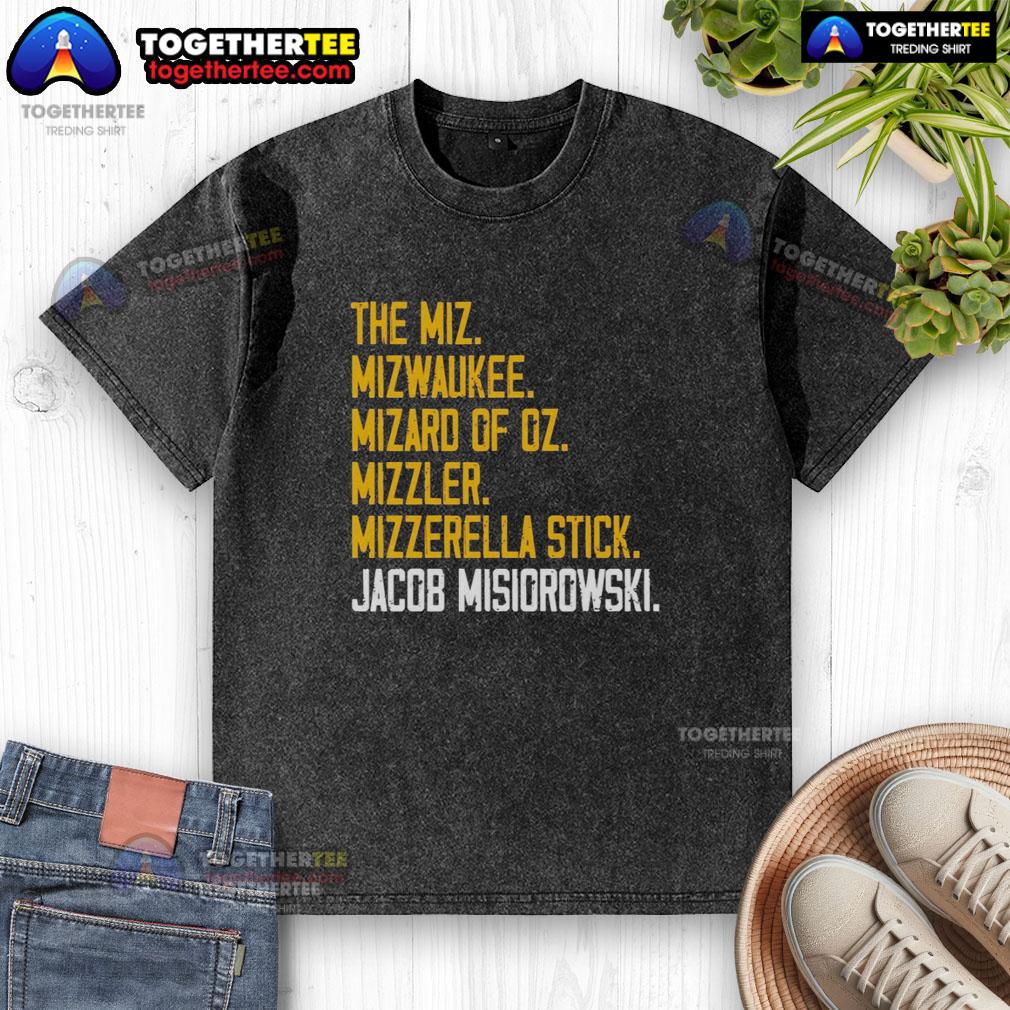 Hot The Miz Mizwaukee Mizard Of Oz Mizzler Mizzerella Stick Jacob Misiorowski T-Shirt - Image 6