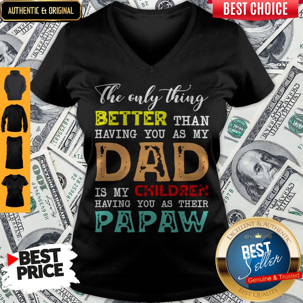 Good The Only Thing Better Than Having You As My Dad Is My Children Having You As Their Papaw Shirt - Image 2